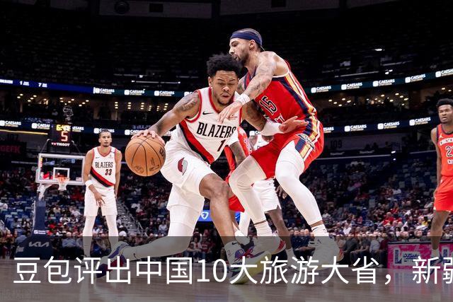 豆包评出中国10大旅游大省，新疆第3，湖南第6，甘肃垫底